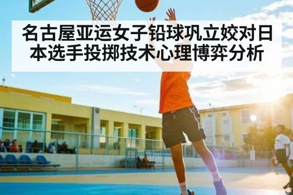 名古屋亚运女子铅球巩立姣对日本选手投掷技术心理博弈分析